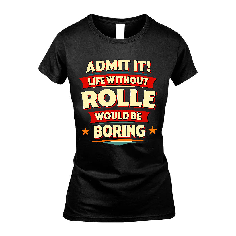 ROLLE HH88-K2-106–Personalized Funny Quote Apparel “Life Without NAME Would Be Boring”