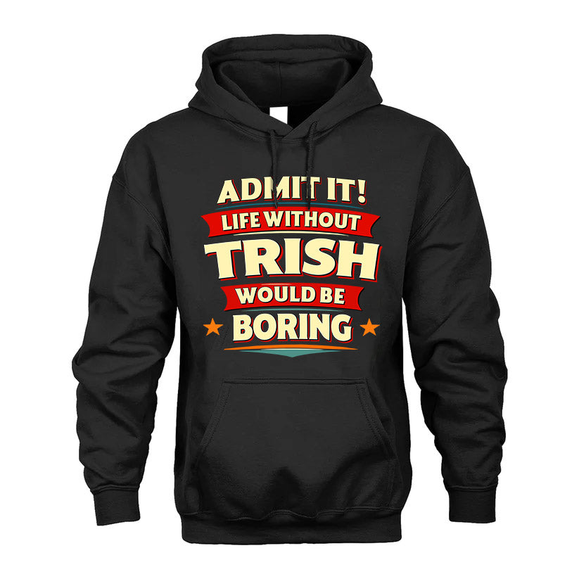 TRISH HH88-K2-106–Personalized Funny Quote Apparel “Life Without NAME Would Be Boring”