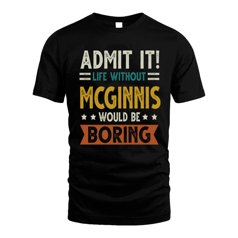 MCGINNIS HH88-K2–Personalized Funny Quote Apparel “Life Without NAME Would Be Boring”