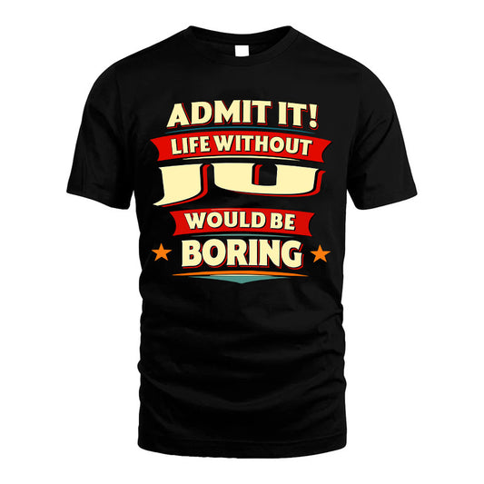 JU HH88-K2-106–Personalized Funny Quote Apparel “Life Without NAME Would Be Boring”