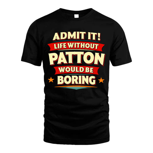 PATTON HH88-K2-106–Personalized Funny Quote Apparel “Life Without NAME Would Be Boring”
