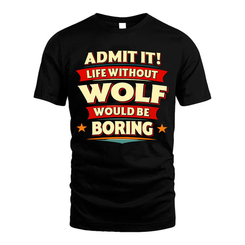 WOLF HH88-K2-106–Personalized Funny Quote Apparel “Life Without NAME Would Be Boring”