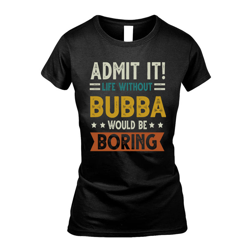 BUBBA HH88-K2–Personalized Funny Quote Apparel “Life Without NAME Would Be Boring”