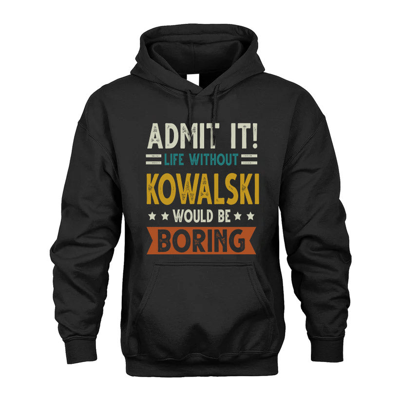 KOWALSKI HH88-K2–Personalized Funny Quote Apparel “Life Without NAME Would Be Boring”