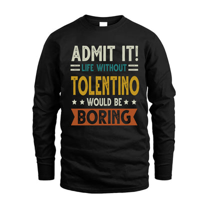 TOLENTINO HH88-K2–Personalized Funny Quote Apparel “Life Without NAME Would Be Boring”