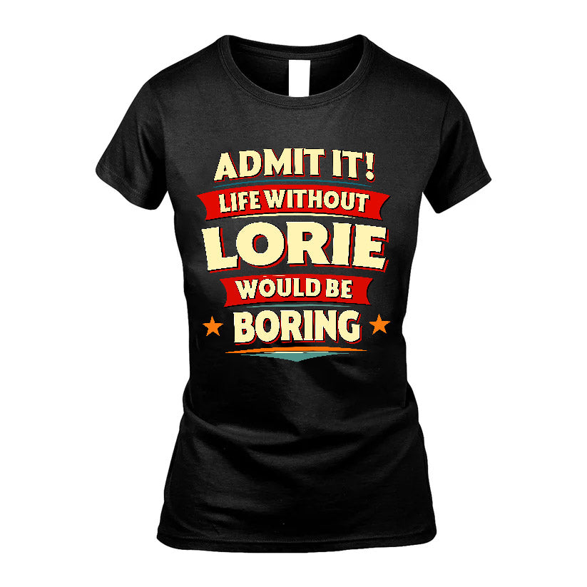 LORIE HH88-K2-106–Personalized Funny Quote Apparel “Life Without NAME Would Be Boring”