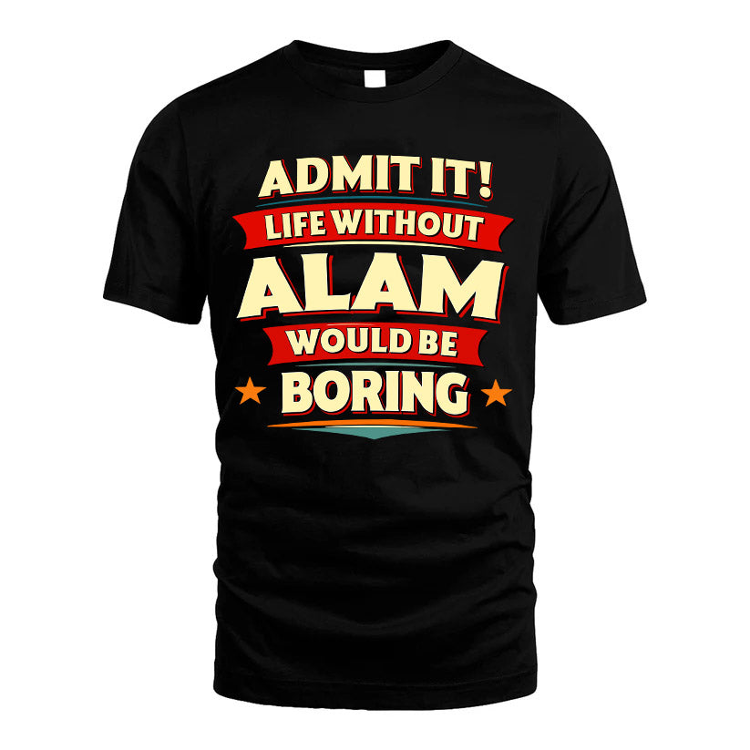 ALAM HH88-K2-106–Personalized Funny Quote Apparel “Life Without NAME Would Be Boring”