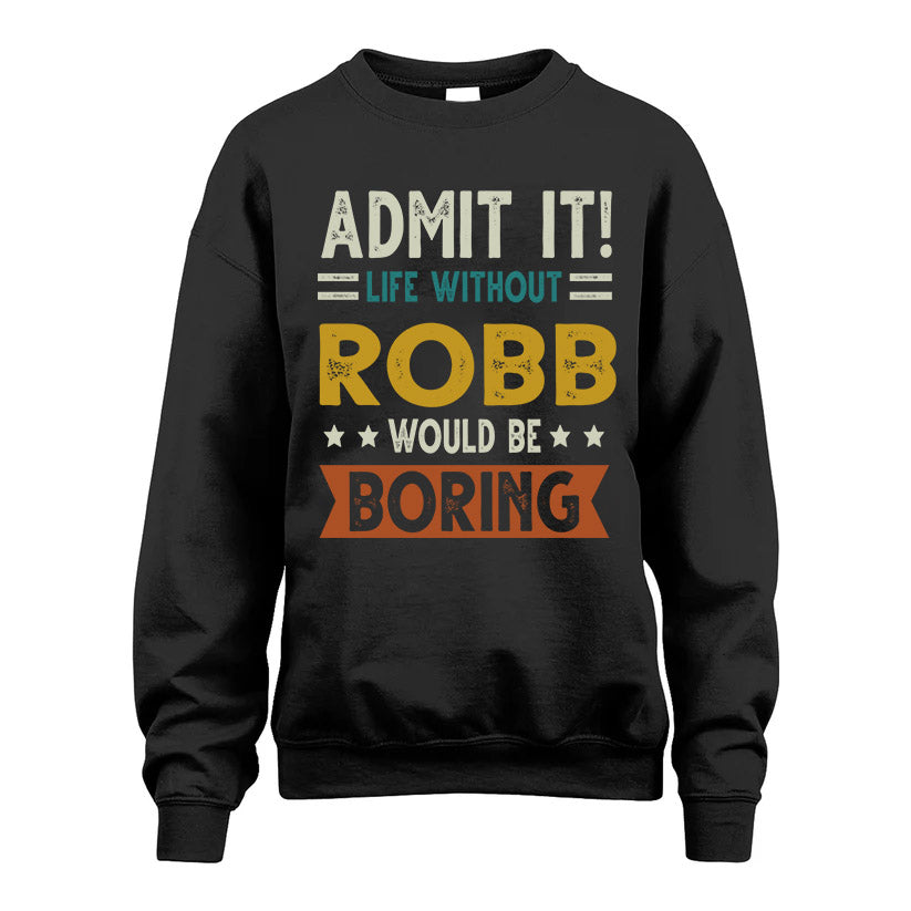 ROBB HH88-K2–Personalized Funny Quote Apparel “Life Without NAME Would Be Boring”