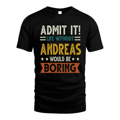 ANDREAS HH88-K2–Personalized Funny Quote Apparel “Life Without NAME Would Be Boring”