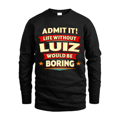 LUIZ HH88-K2-106–Personalized Funny Quote Apparel “Life Without NAME Would Be Boring”
