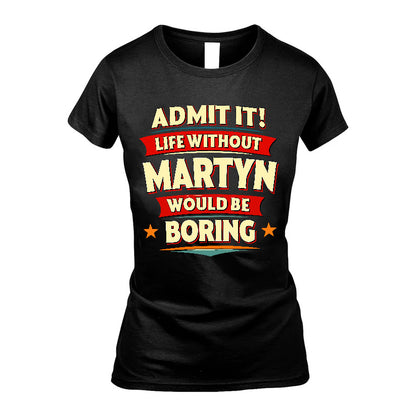 MARTYN HH88-K2-106–Personalized Funny Quote Apparel “Life Without NAME Would Be Boring”