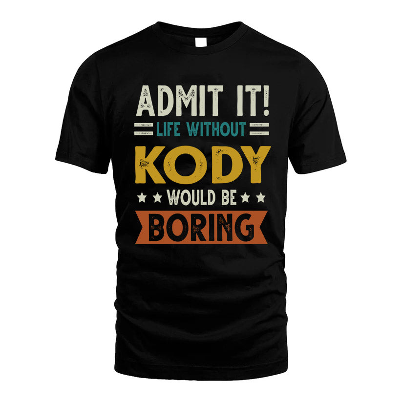 KODY HH88-K2–Personalized Funny Quote Apparel “Life Without NAME Would Be Boring”