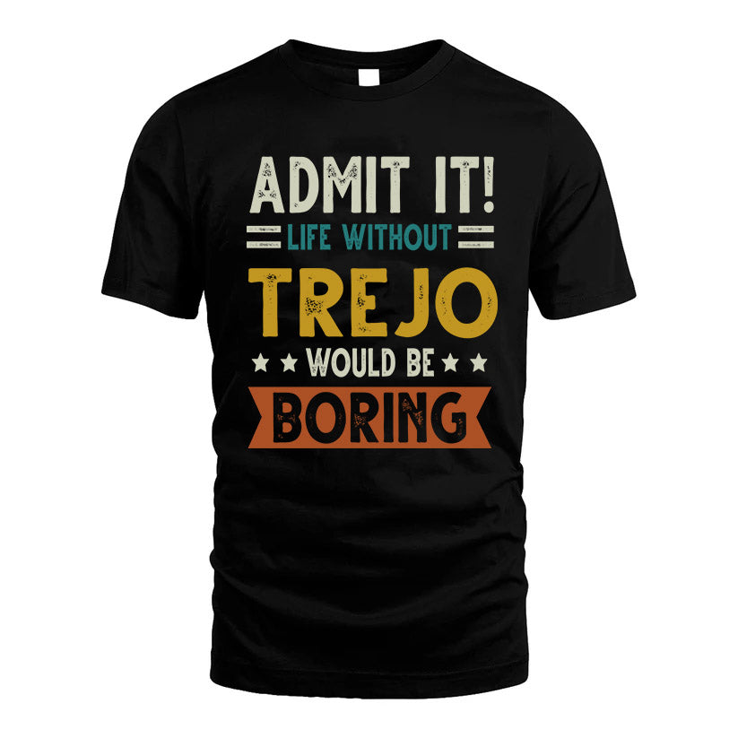 TREJO HH88-K2–Personalized Funny Quote Apparel “Life Without NAME Would Be Boring”