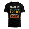 TREJO HH88-K2–Personalized Funny Quote Apparel “Life Without NAME Would Be Boring”