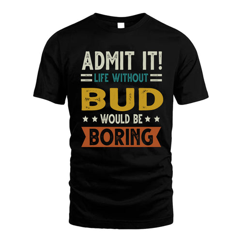BUD HH88-K2–Personalized Funny Quote Apparel “Life Without NAME Would Be Boring”