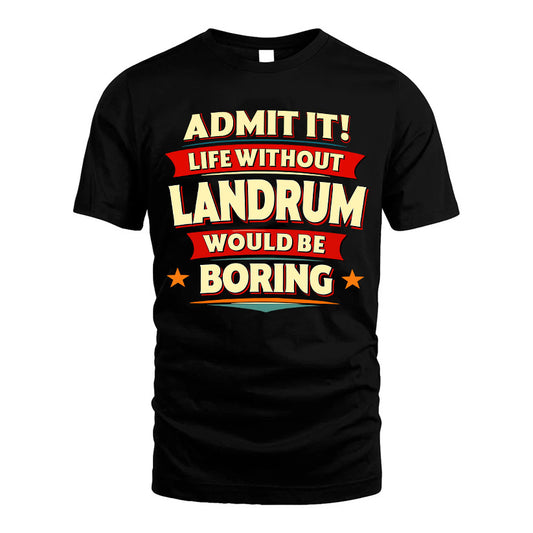 LANDRUM HH88-K2-106–Personalized Funny Quote Apparel “Life Without NAME Would Be Boring”