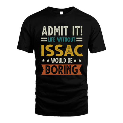 ISSAC HH88-K2–Personalized Funny Quote Apparel “Life Without NAME Would Be Boring”