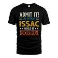ISSAC HH88-K2–Personalized Funny Quote Apparel “Life Without NAME Would Be Boring”