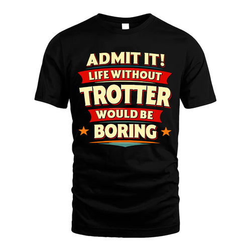 TROTTER HH88-K2-106–Personalized Funny Quote Apparel “Life Without NAME Would Be Boring”