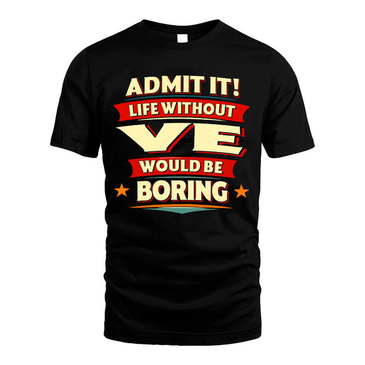 VE HH88-K2-106–Personalized Funny Quote Apparel “Life Without NAME Would Be Boring”
