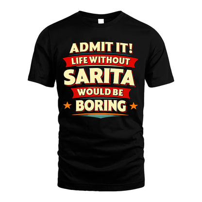 SARITA HH88-K2-106–Personalized Funny Quote Apparel “Life Without NAME Would Be Boring”