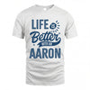 AARON HH88-K2–Personalized Name Quote T-Shirt Life Is Better With Unisex Gift
