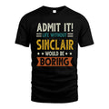 SINCLAIR HH88-K2–Personalized Funny Quote Apparel “Life Without NAME Would Be Boring”