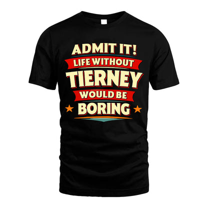 TIERNEY HH88-K2-106–Personalized Funny Quote Apparel “Life Without NAME Would Be Boring”