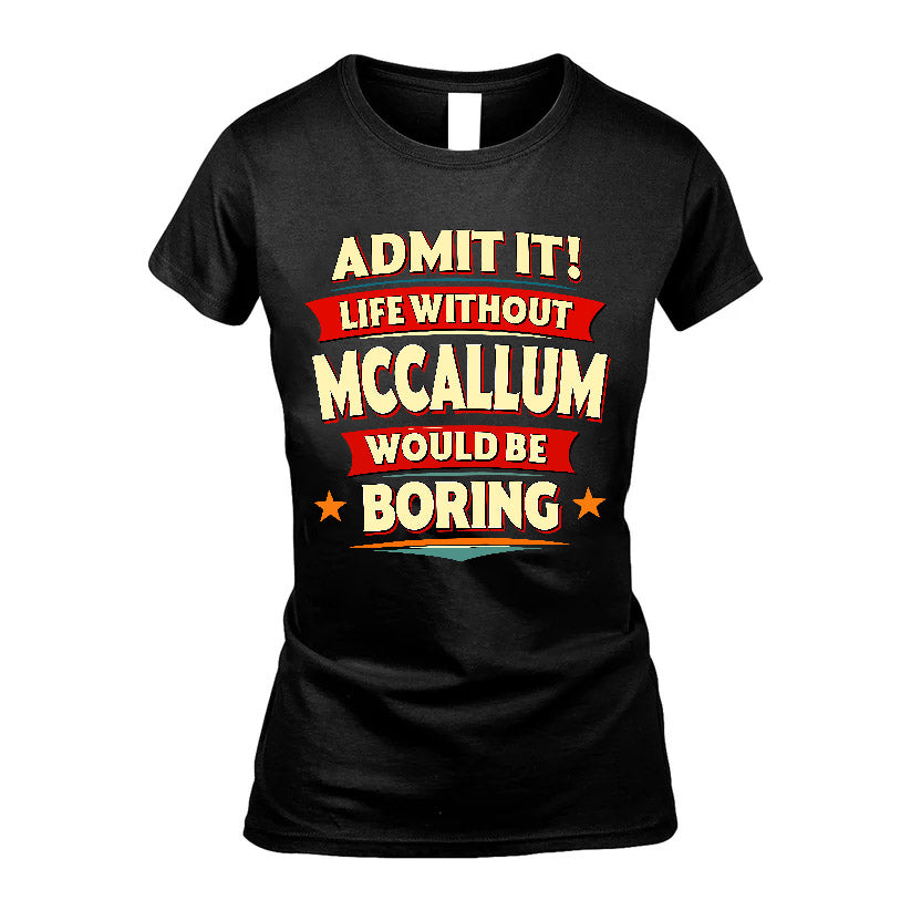 MCCALLUM HH88-K2-106–Personalized Funny Quote Apparel “Life Without NAME Would Be Boring”