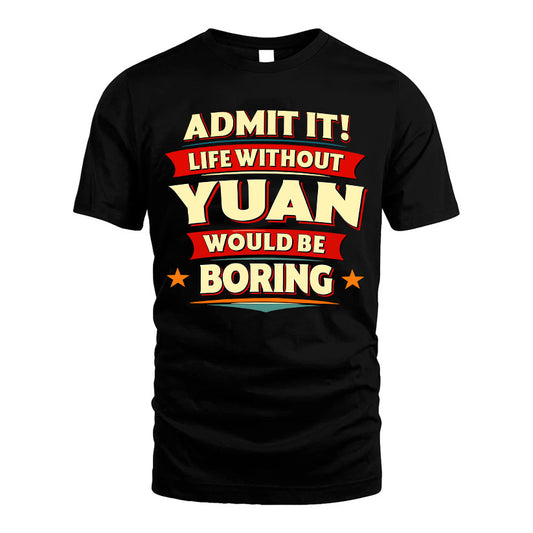 YUAN HH88-K2-106–Personalized Funny Quote Apparel “Life Without NAME Would Be Boring”