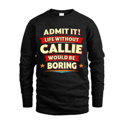 CALLIE HH88-K2-106–Personalized Funny Quote Apparel “Life Without NAME Would Be Boring”