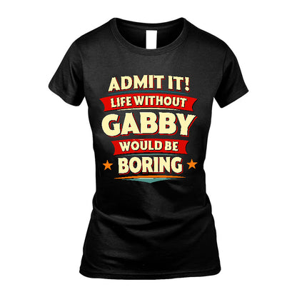 GABBY HH88-K2-106–Personalized Funny Quote Apparel “Life Without NAME Would Be Boring”