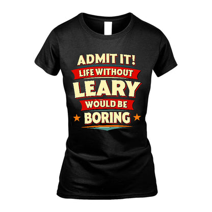 LEARY HH88-K2-106–Personalized Funny Quote Apparel “Life Without NAME Would Be Boring”
