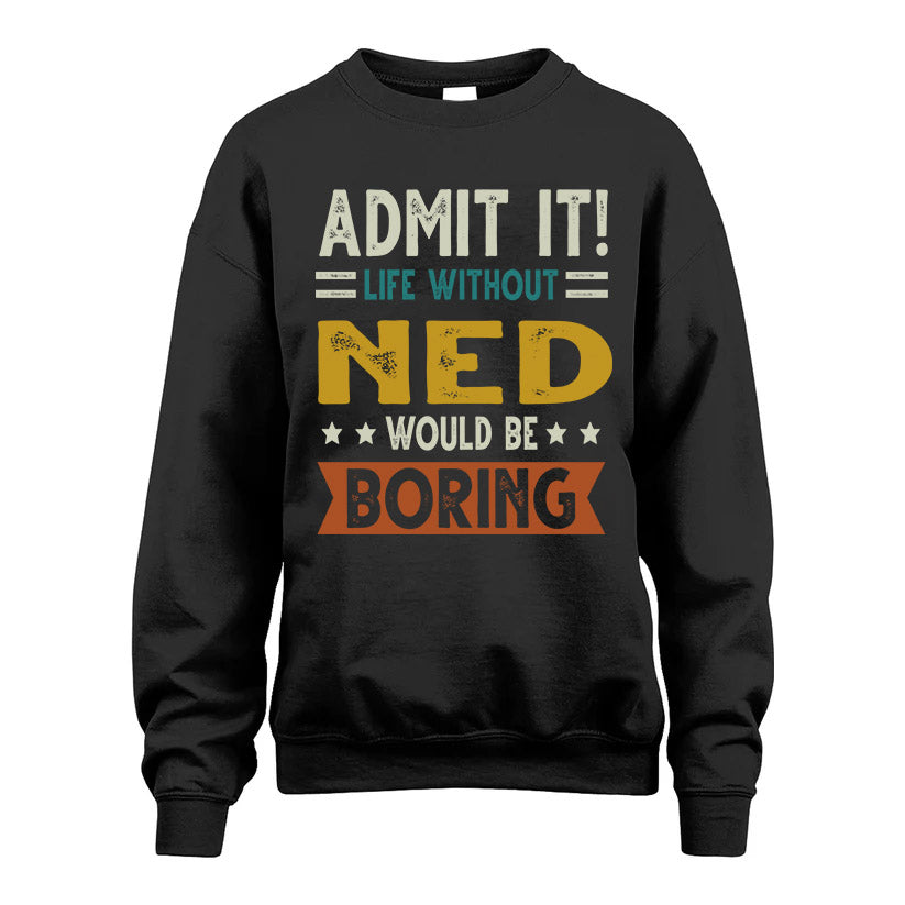 NED HH88-K2–Personalized Funny Quote Apparel “Life Without NAME Would Be Boring”