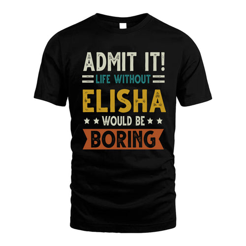 ELISHA HH88-K2–Personalized Funny Quote Apparel “Life Without NAME Would Be Boring”