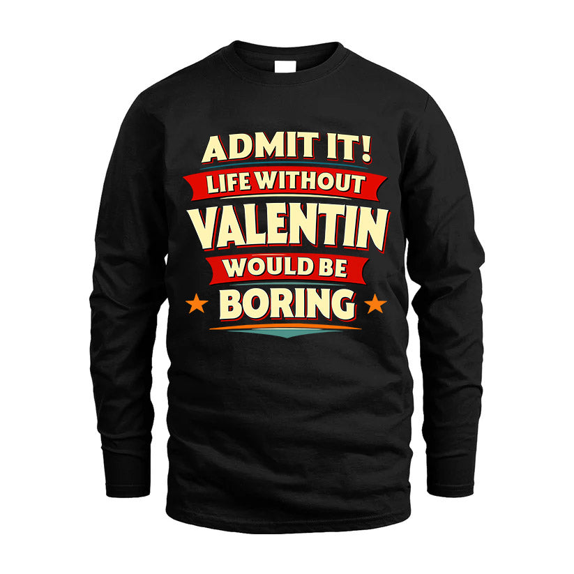 VALENTIN HH88-K2-106–Personalized Funny Quote Apparel “Life Without NAME Would Be Boring”