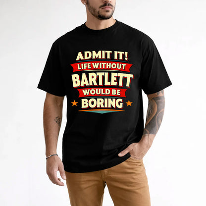BARTLETT HH88-K2-106–Personalized Funny Quote Apparel “Life Without NAME Would Be Boring”