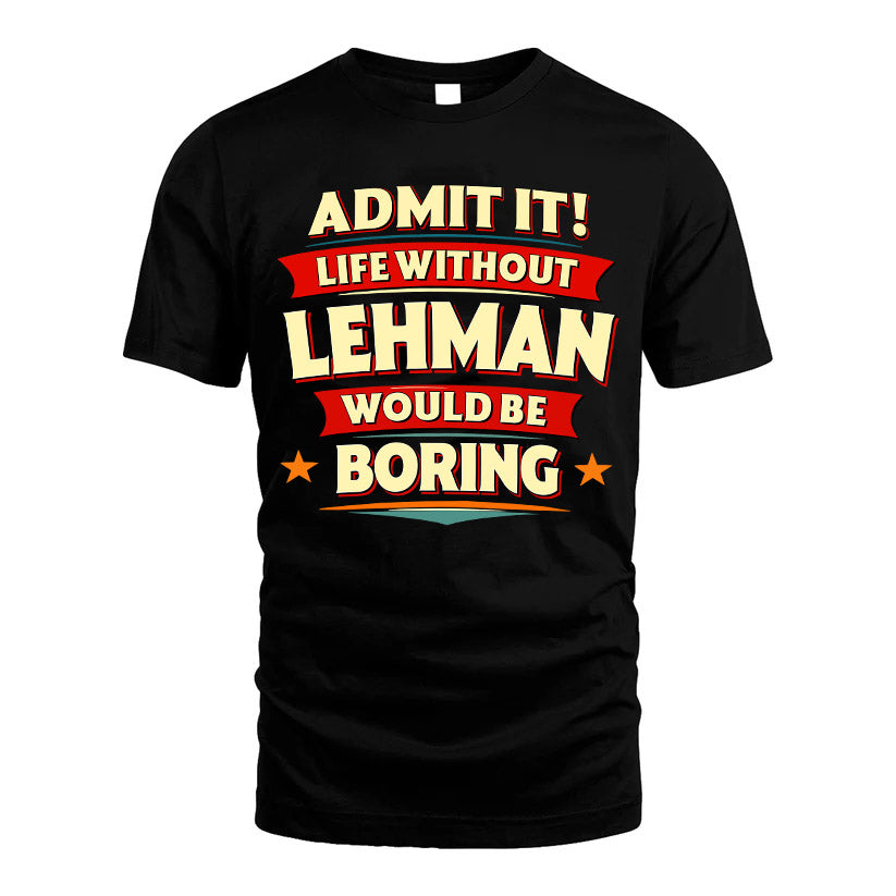 LEHMAN HH88-K2-106–Personalized Funny Quote Apparel “Life Without NAME Would Be Boring”