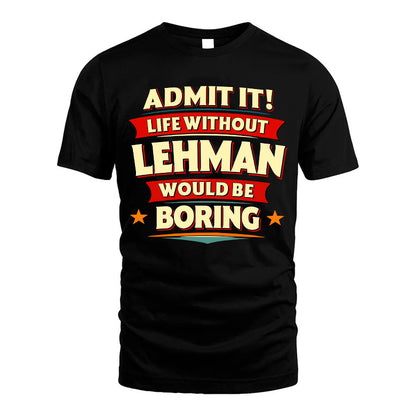 LEHMAN HH88-K2-106–Personalized Funny Quote Apparel “Life Without NAME Would Be Boring”