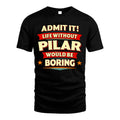 PILAR HH88-K2-106–Personalized Funny Quote Apparel “Life Without NAME Would Be Boring”