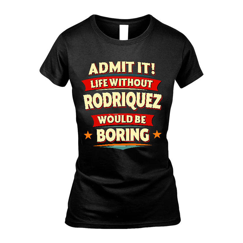 RODRIQUEZ HH88-K2-106–Personalized Funny Quote Apparel “Life Without NAME Would Be Boring”