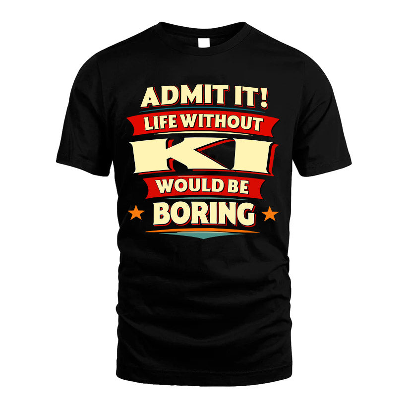 KI HH88-K2-106–Personalized Funny Quote Apparel “Life Without NAME Would Be Boring”