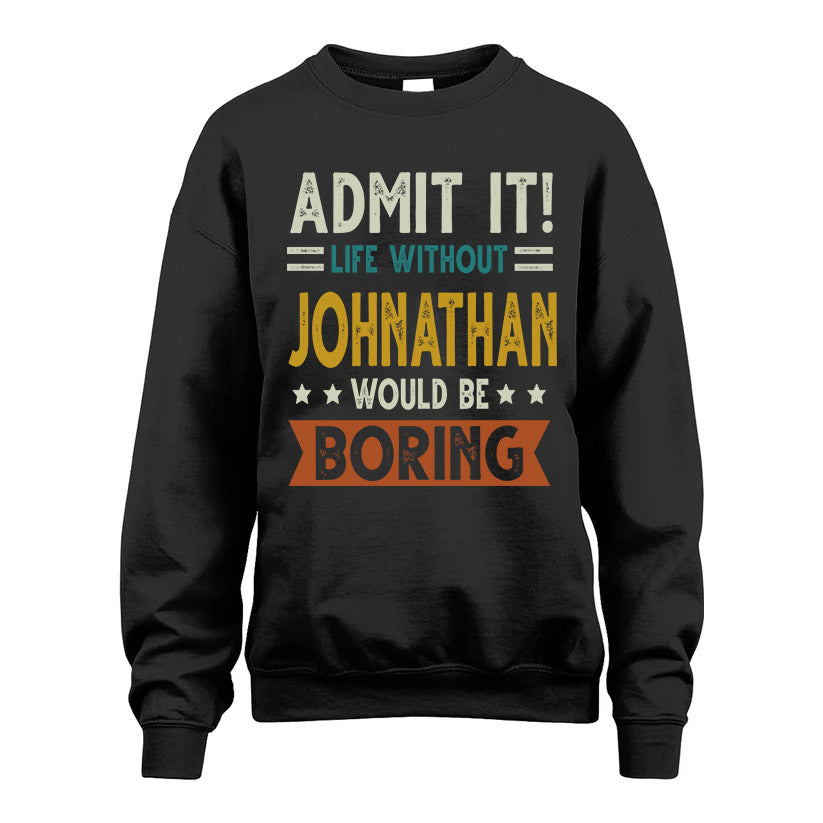 JOHNATHAN HH88-K2–Personalized Funny Quote Apparel “Life Without NAME Would Be Boring”