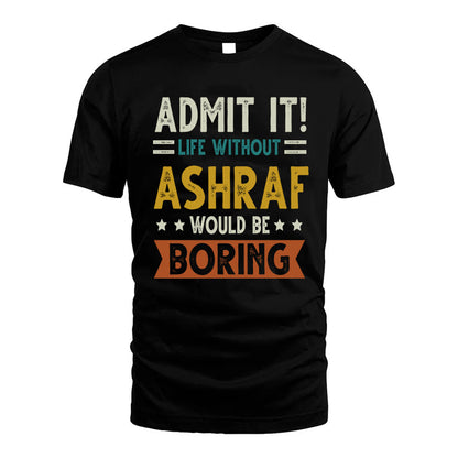 ASHRAF HH88-K2–Personalized Funny Quote Apparel “Life Without NAME Would Be Boring”