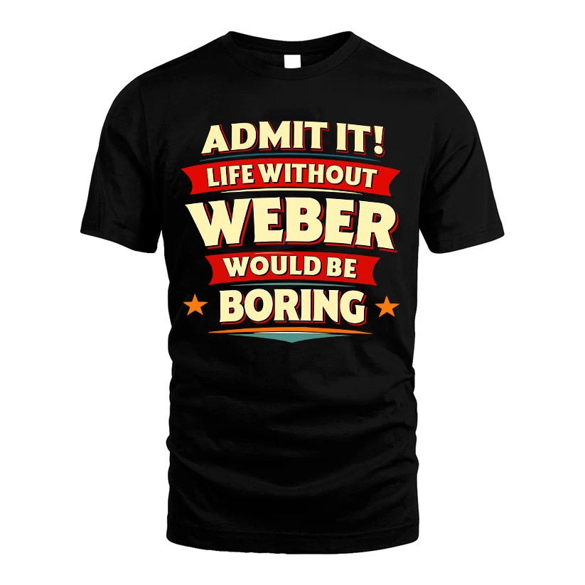 WEBER HH88-K2-106–Personalized Funny Quote Apparel “Life Without NAME Would Be Boring”