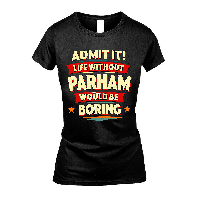 PARHAM HH88-K2-106–Personalized Funny Quote Apparel “Life Without NAME Would Be Boring”