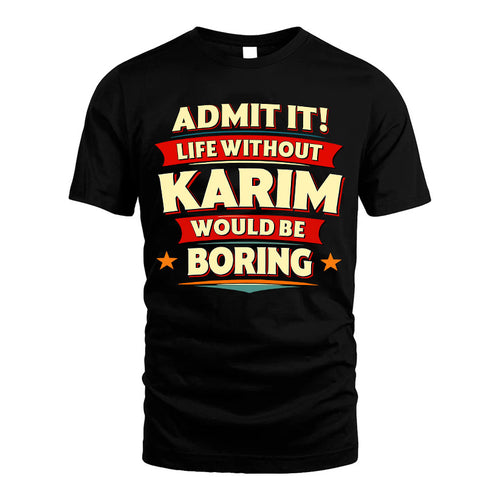 KARIM HH88-K2-106–Personalized Funny Quote Apparel “Life Without NAME Would Be Boring”