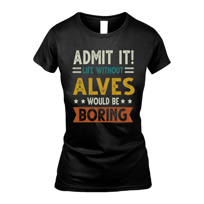 ALVES HH88-K2–Personalized Funny Quote Apparel “Life Without NAME Would Be Boring”