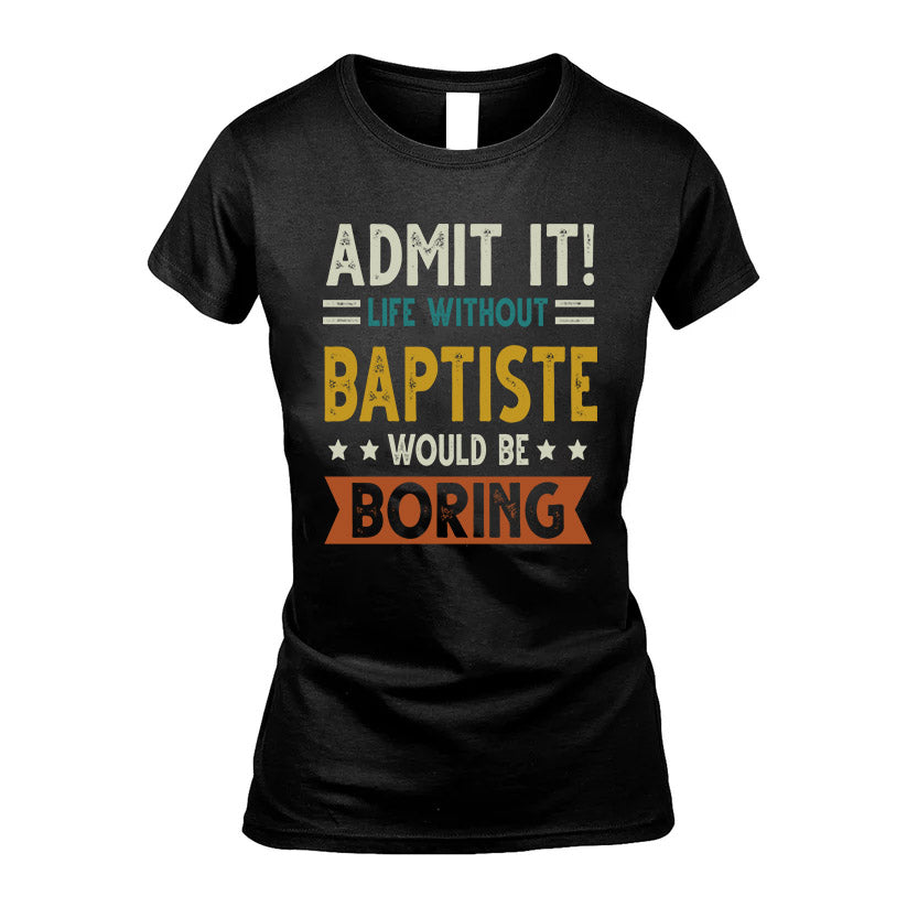 BAPTISTE HH88-K2–Personalized Funny Quote Apparel “Life Without NAME Would Be Boring”