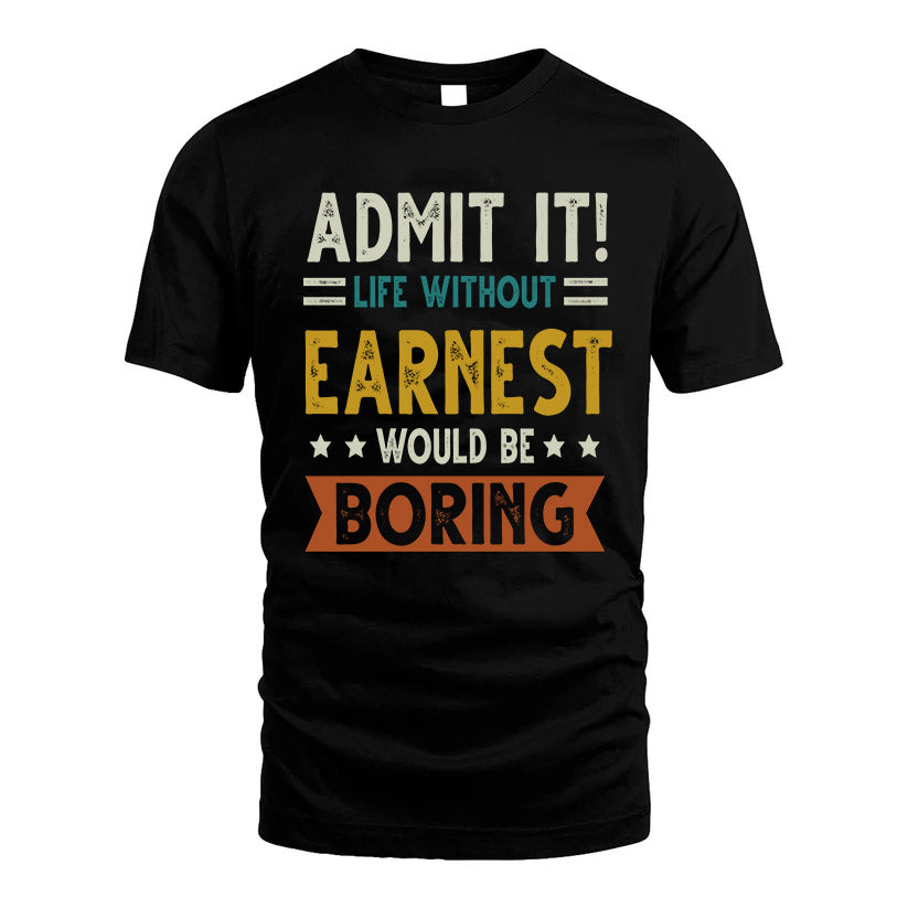 EARNEST HH88-K2–Personalized Funny Quote Apparel “Life Without NAME Would Be Boring”